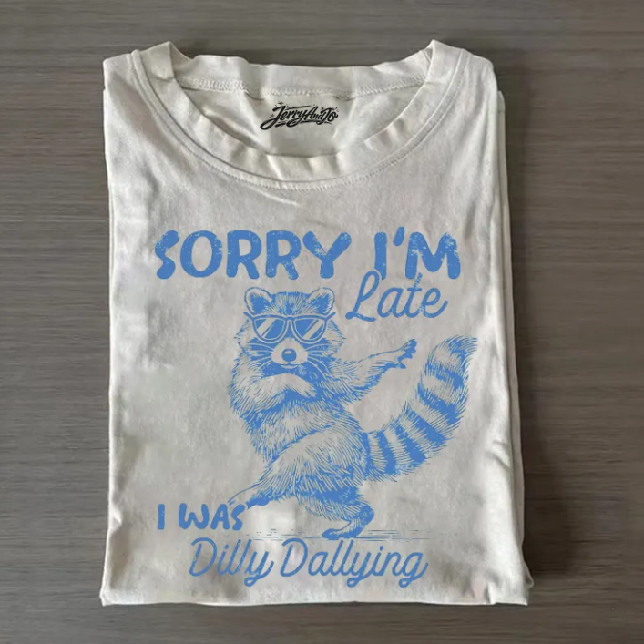 FUNNY RACCOON SORRY I'M LATE I WAS DILLY DALLYING SHIRT TR-00165