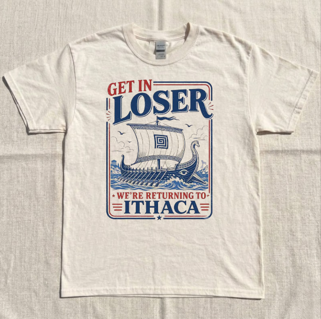 THE ODYSSEY MOVIE TEE 2026, DUNNY GET IN LOSER RETURNING TO ITHACA GREEK MYTHOLOGY MEME TEE BN-00205