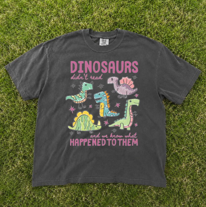 DINOSAURS DIDN'T READ TEE, FUNNY DIO TEACHER TEE, BOOL LOVER TEE BN-00190