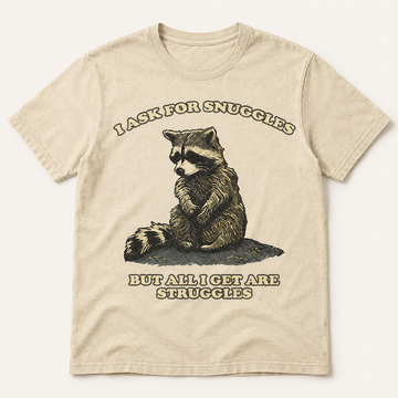 I ASK FOR SNUGGLES BUT ALL I GET ARE STRUGGLES RACCOON TEE AV-00266